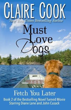 Must Love Dogs: Fetch You Later by Claire Cook 9781942671107
