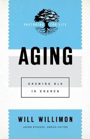 Aging: Growing Old in Church by Will Willimon