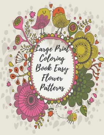 Large Print Coloring Book Easy Flower Patterns: An Adult Coloring Book with Bouquets, Wreaths, Swirls, Patterns, Decorations, Inspirational Designs, and Much More! by Mb Caballero 9798578359866