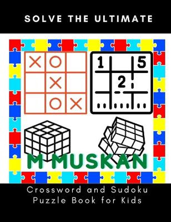 Solve The Ultimate Crossword and Sudoku Puzzle Book for Kids by M Muskan 9798354905690