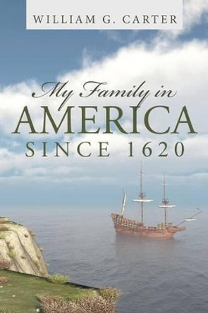 My Family in America Since 1620 by William G Carter 9781491788233