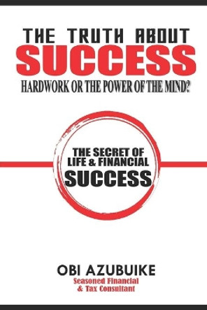The Truth about Success: Hard Work or the Power of the Mind? by Azubuike Obi 9798605689980