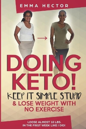 Doing KETO? Keep it simple stupid!: Easily loose loads of weight by doing keto like I did! by Emma J Hector 9781721902590