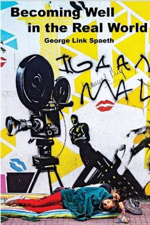 Becoming Well in the Real World by George Link Spaeth 9798868913716