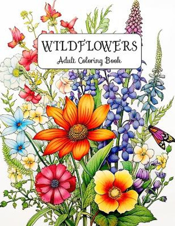 Wildflowers Adult Coloring Book: Serene Meadows: Discover Tranquility through Nature's Beauty by Laura Seidel 9798867990381