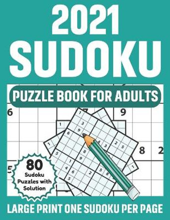 2021 Sudoku Puzzle Book For Adults: Relaxing And Brainstorming Sudoku Puzzles For Men And Women With Large Print 80 Puzzles And Solutions by Stanton Kj Kent Publication 9798592755910