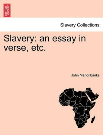 Slavery: An Essay in Verse, Etc. by John Marjoribanks 9781241167882