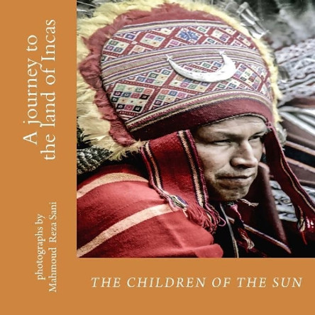 The children of the sun: A journey to the land of Incas by Mahmoud Reza Sani 9781726349116