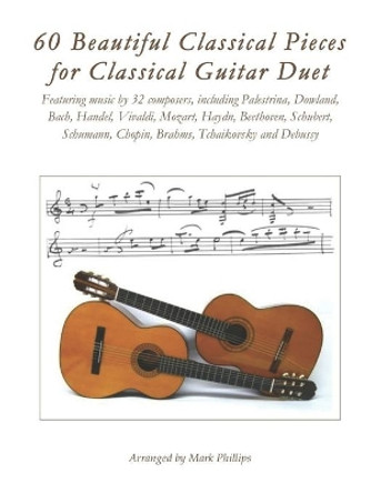 60 Beautiful Classical Pieces for Classical Guitar Duet by Mark Phillips 9798656644143