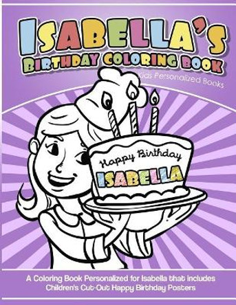 Isabella's Birthday Coloring Book Kids Personalized Books: A Coloring Book Personalized for Isabella by Isabella Coloring Books 9781543003635
