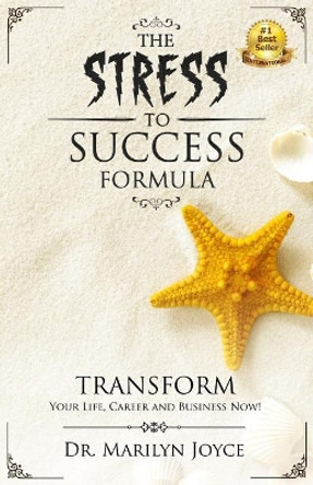 The Stress to Success Formula: T.R.A.N.S.F.O.R.M.(TM) Your Life, Career and Business Now! by Marilyn Joyce Phd 9781546799528