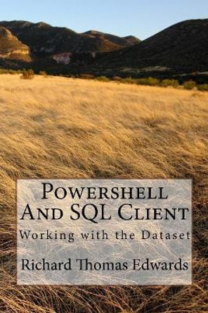 Powershell And SQL Client by Richard Thomas Edwards 9781720647287