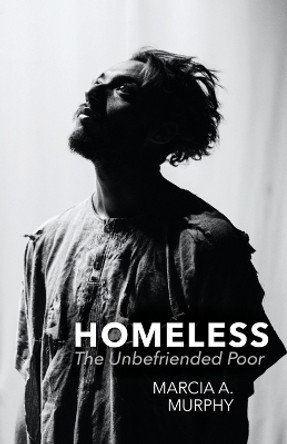 Homeless: The Unbefriended Poor by Marcia A Murphy 9798385201495