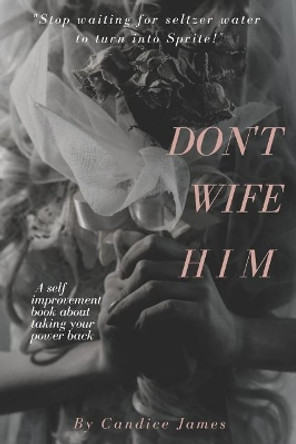 Dont Wife Him by Candice James 9781726390507