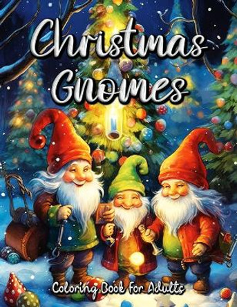 Christmas Gnomes Coloring Book for Adults: Relax and Unwind with Festive Gnome Designs for Adults by Laura Seidel 9798396155213