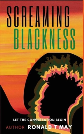 Screaming Blackness: Let The Conversation Begin by Ronald T May 9781735701820