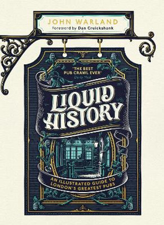 Liquid History: An Illustrated Guide to London's Greatest Pubs by John Warland