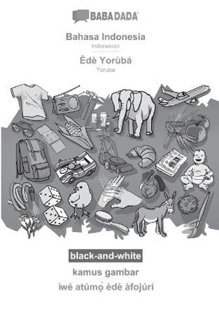 BABADADA black-and-white, Bahasa Indonesia - Èdè Yorùbá, kamus gambar - ìwé atúm&#7885;&#768; èdè àfojúrí: Indonesian - Yoruba, visual dictionary by Babadada Gmbh 9783366112235