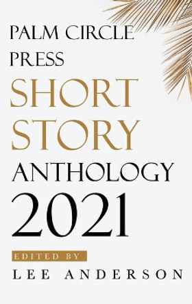 Palm Circle Press Short Story Anthology by Lee Anderson 9781735932569