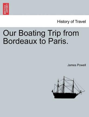 Our Boating Trip from Bordeaux to Paris. by James Powell 9781240929238