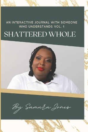 Shattered Whole: An interactive journal with someone who understands Vol. 1 by Samura Jones 9798412757445