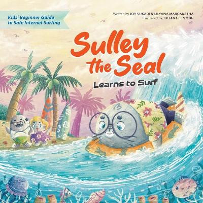 Sulley the Seal Learns to Surf: Kids' beginner guide to safe internet surfing by Joy Sukadi 9781737680253