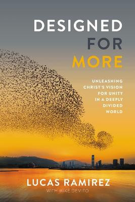 Designed for More: Unleashing Christ's Vision for Unity in a Deeply Divided World by Lucas Ramirez
