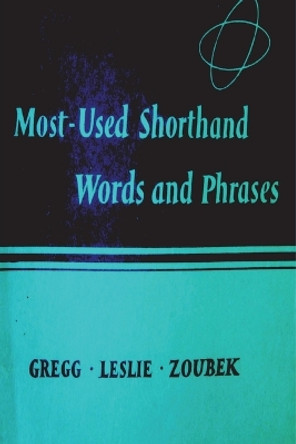 Most Used Shorthand Words and Phases: Classified According to the Lessons in the Gregg Shorthand Manual Simplified by John Robert Gregg 9781773237428