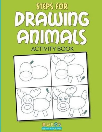 Steps for Drawing Animals Activity Book by Bobo's Children Activity Books 9781683272267