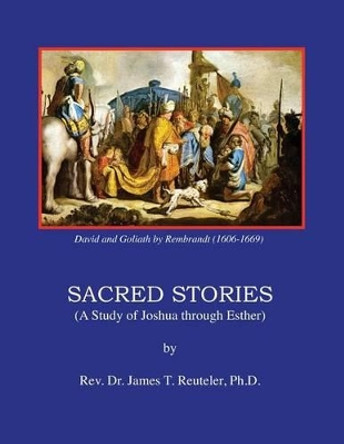 Sacred Stories: A Study of Joshua through Esther by James T Reuteler Ph D 9781481083966