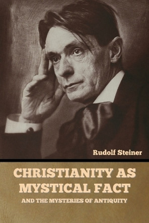 Christianity as Mystical Fact: And the Mysteries of Antiquity by Rudolf Steiner 9781644396834