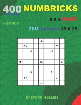 400 NUMBRICKS puzzles 9 x 9 HARD + BONUS 250 LABYRINTH 25 x 25: Sudoku with HARD levels puzzles and a Labyrinth very hard levels by Basford Holmes 9781727410563