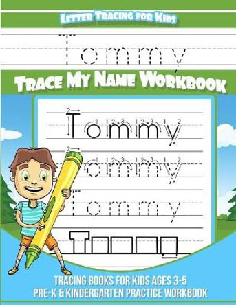 Tommy Letter Tracing for Kids Trace My Name Workbook: Tracing Books for Kids Ages 3 - 5 Pre-K & Kindergarten Practice Workbook by Yolie Davis 9781727617474