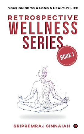 Retrospective Wellness Series: Your Guide to a Long & Healthy Life by Sripremraj Sinnaiah 9781648508622