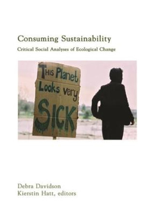 Consuming Sustainability: Critical Social Analyses of Ecological Change by Debra Davidson