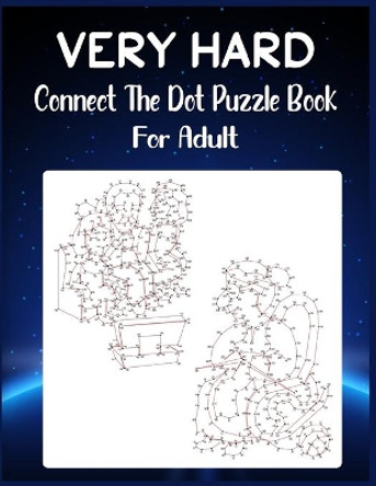 Very Hard Connect The Dot Puzzle Book For Adult: Ultimate Dot to Dot Extreme Puzzle Challenge by Anthony Roberts 9798667800965