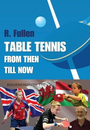 Table Tennis from Then Till Now by R Fullen 9798672273549