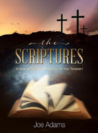 The Scriptures: A Verse by Verse Commentary of the New Testament by Joe Adams 9781683147039