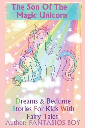 The son of the magic unicorn: dreams & Bedtime Stories for Kids with fairy tales by Fantasios Boy 9798676003661