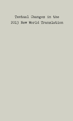 Textual Changes in the 2013 New World Translation by Dennis W Rappenecker 9781387955497