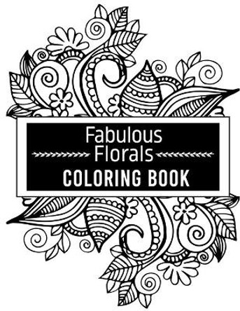 fabulous florals coloring book: Coloring Book For Adults, Flowers Coloring Book, Relaxation & Stress Relieving Designs for Adults, 48 pages and 8.5&quot;11&quot; by Karen Publishing 9798671180480