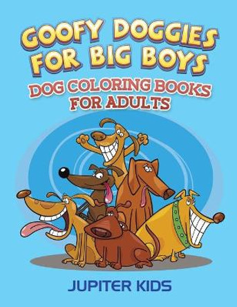 Goofy Doggies For Big Boys: Dog Coloring Books For Adults by Jupiter Kids 9781683052272