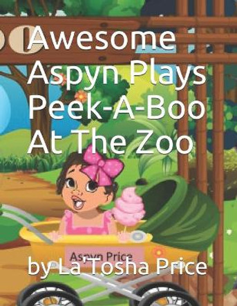 Awesome Aspyn Plays Peek-A-Boo At The Zoo by Carlos Price 9798747846197