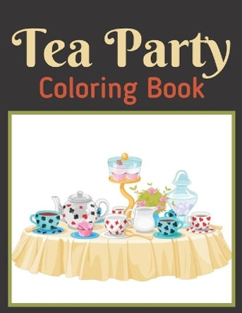 Tea Party Coloring Book: An Adults Coloring Book For Tea Pots, Cups, Flowers and More by Betty Linda 9798492467111