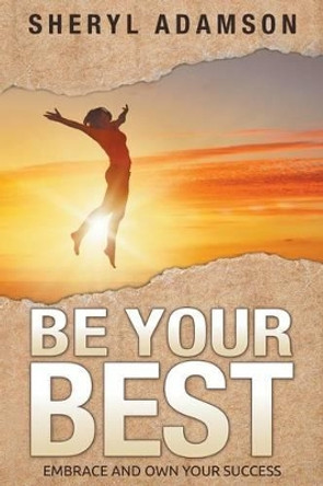 Be Your Best: Embrace and Own Your Success by Sheryl Adamson 9781635010084