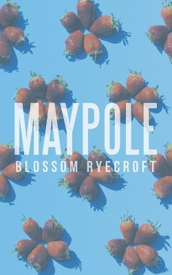 Maypole by Blossom Ryecroft 9781504308366