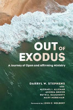 Out of Exodus: A Journey of Open and Affirming Ministry by Darryl W Stephens 9781532630286