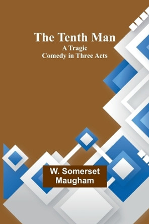 The Tenth Man: A Tragic Comedy in Three Acts by W Somerset Maugham 9789357976886