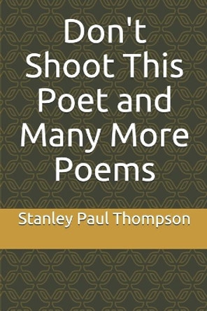 Don't Shoot This Poet and Many More Poems by Stanley Paul Thompson 9781653248582