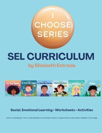 I Choose Curriculum: Social, Emotional Learning Lesson Plans Bundle for I Choose to Try Again, I Choose to Calm My Anger, and more by Elizabeth Estrada 9781637317594